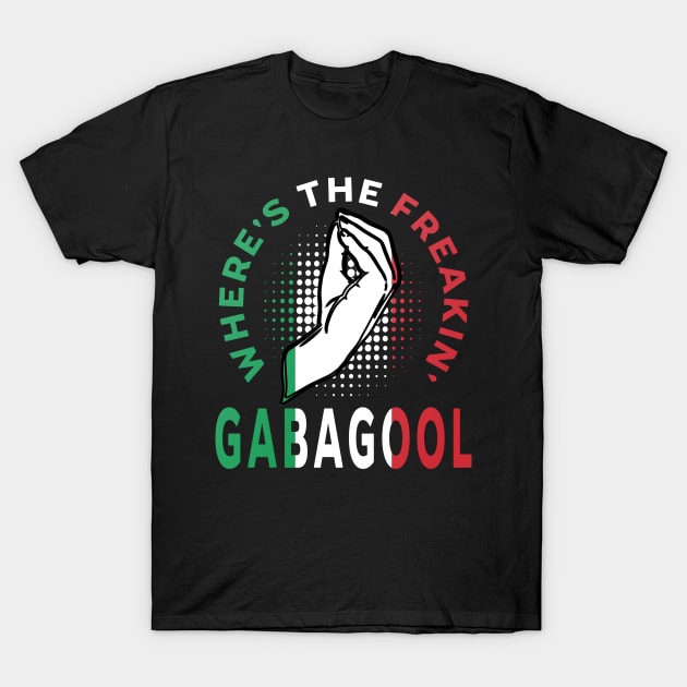 Where's The Freakin' Gabagool Italian Slang, Funny Gift Idea Capocollo, Food, Restaurant T-Shirt by GraphixbyGD